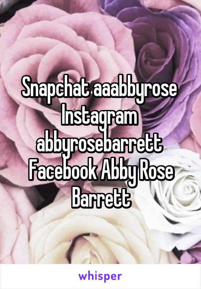 Snapchat aaabbyrose 
Instagram  abbyrosebarrett 
Facebook Abby Rose Barrett