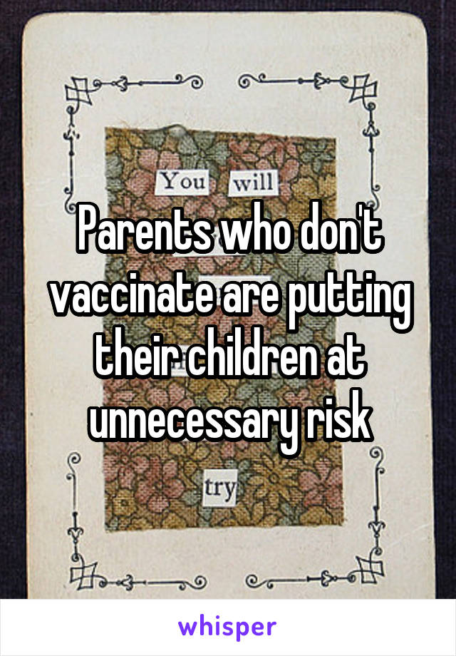 Parents who don't vaccinate are putting their children at unnecessary risk