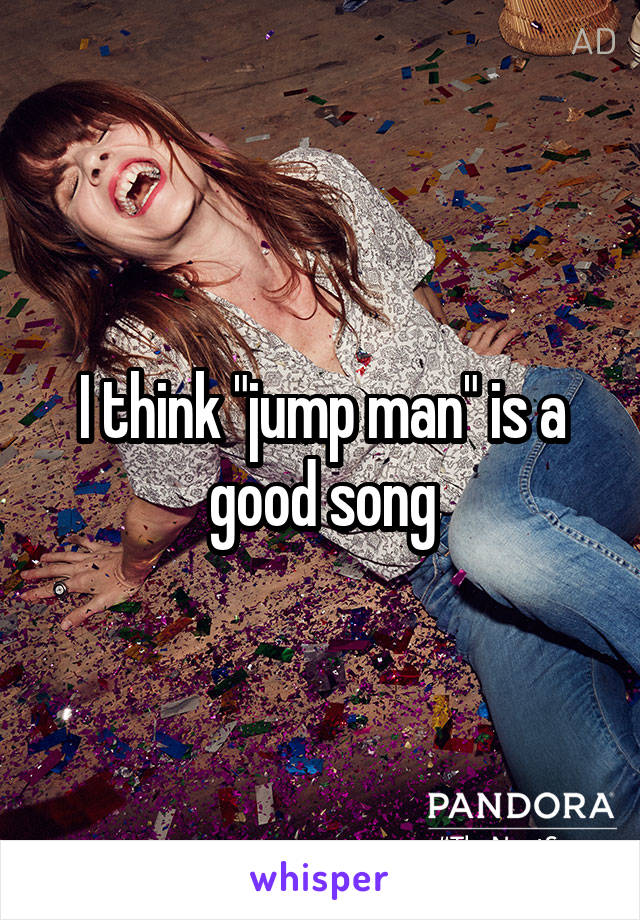 I think "jump man" is a good song