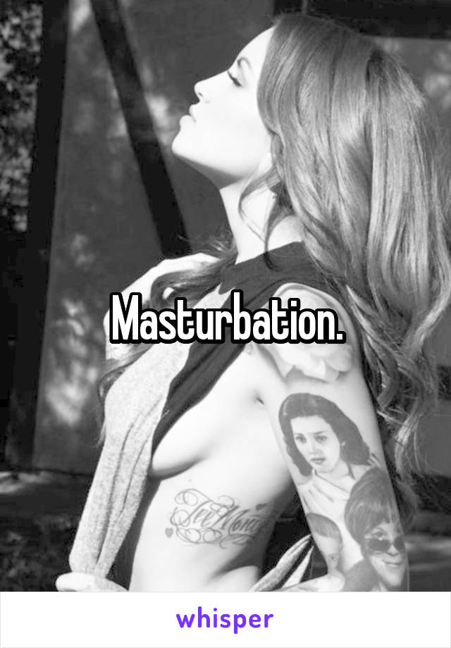 Masturbation.