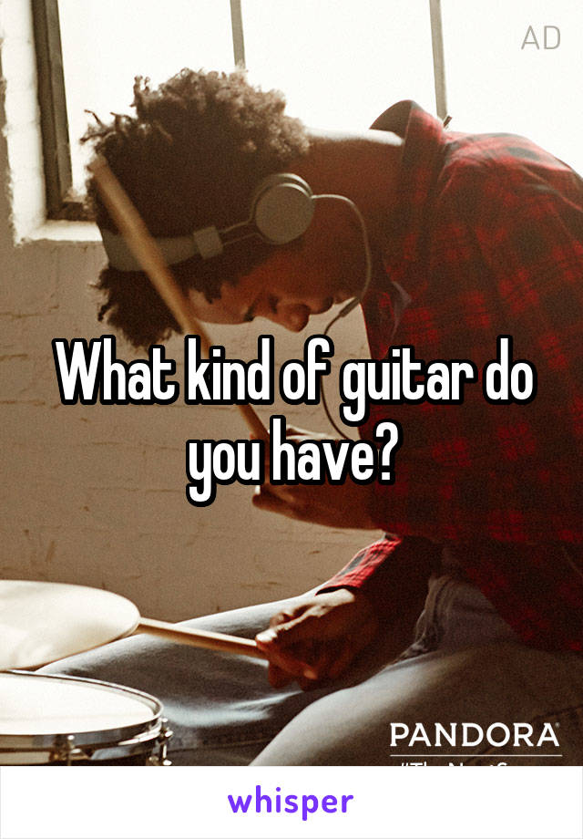 What kind of guitar do you have?