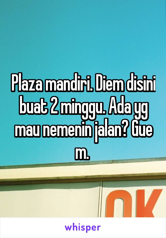 Plaza mandiri. Diem disini buat 2 minggu. Ada yg mau nemenin jalan? Gue m. 