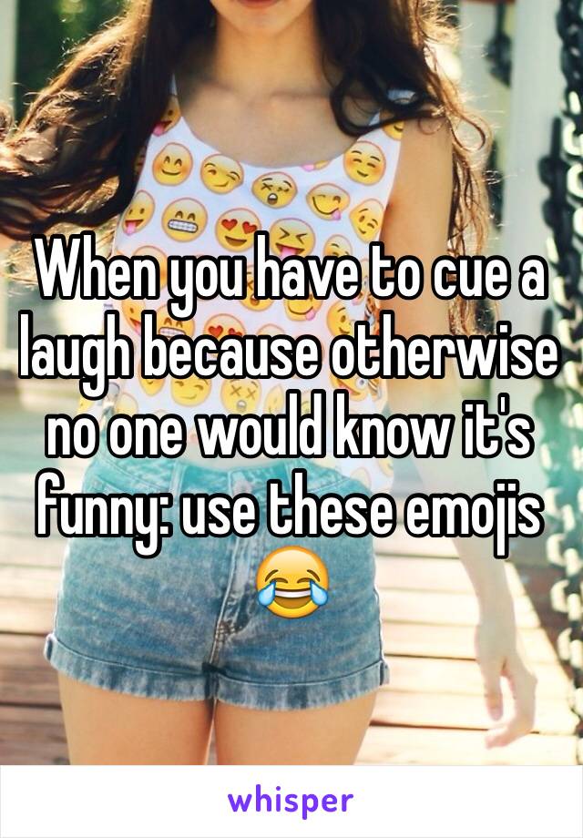 When you have to cue a laugh because otherwise no one would know it's funny: use these emojis 😂