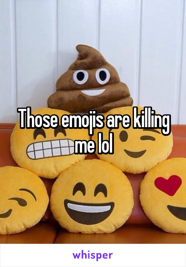 Those emojis are killing me lol