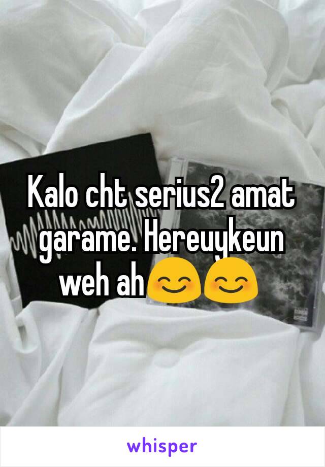 Kalo cht serius2 amat garame. Hereuykeun weh ah😊😊 