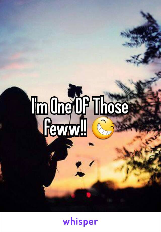 I'm One Of Those feww!! 😆