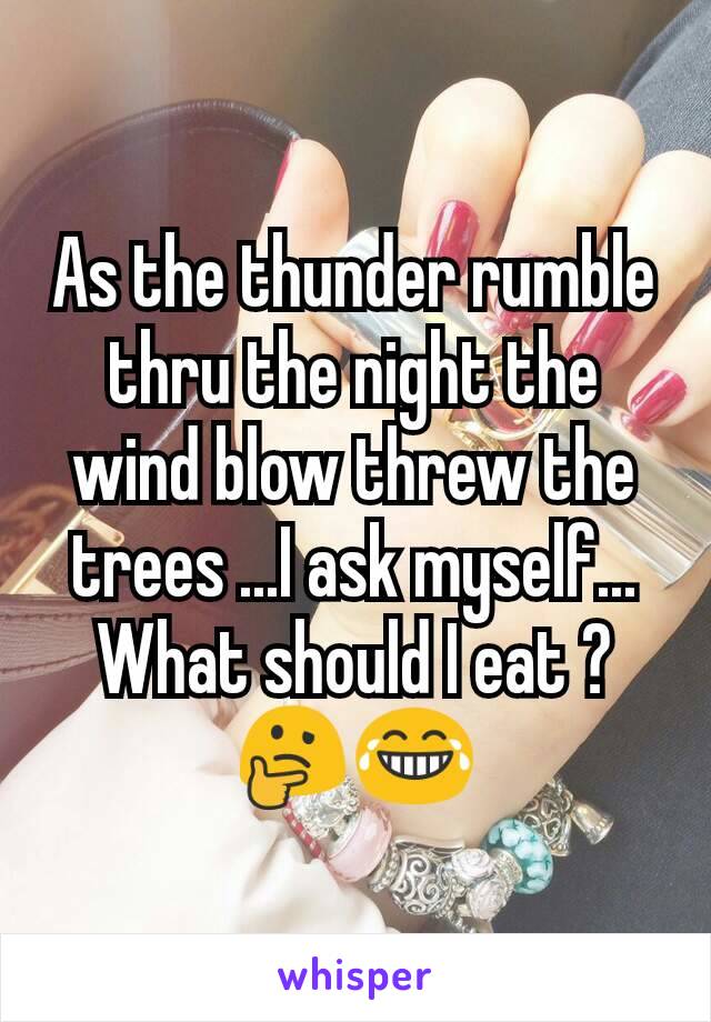 As the thunder rumble thru the night the wind blow threw the trees ...I ask myself... What should I eat ? 🤔😂