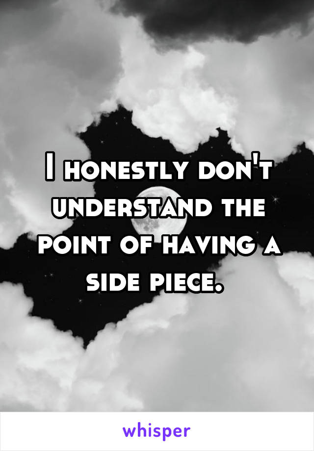 I honestly don't understand the point of having a side piece. 