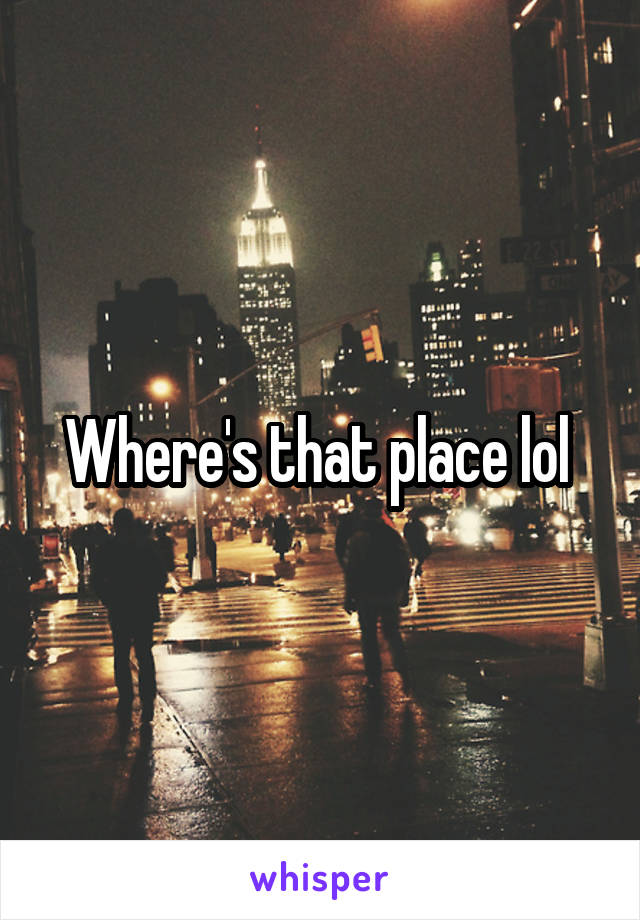 Where's that place lol 