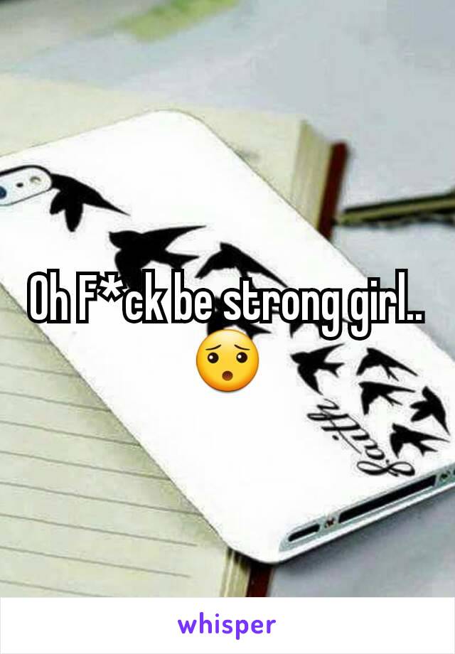 Oh F*ck be strong girl.. 😯