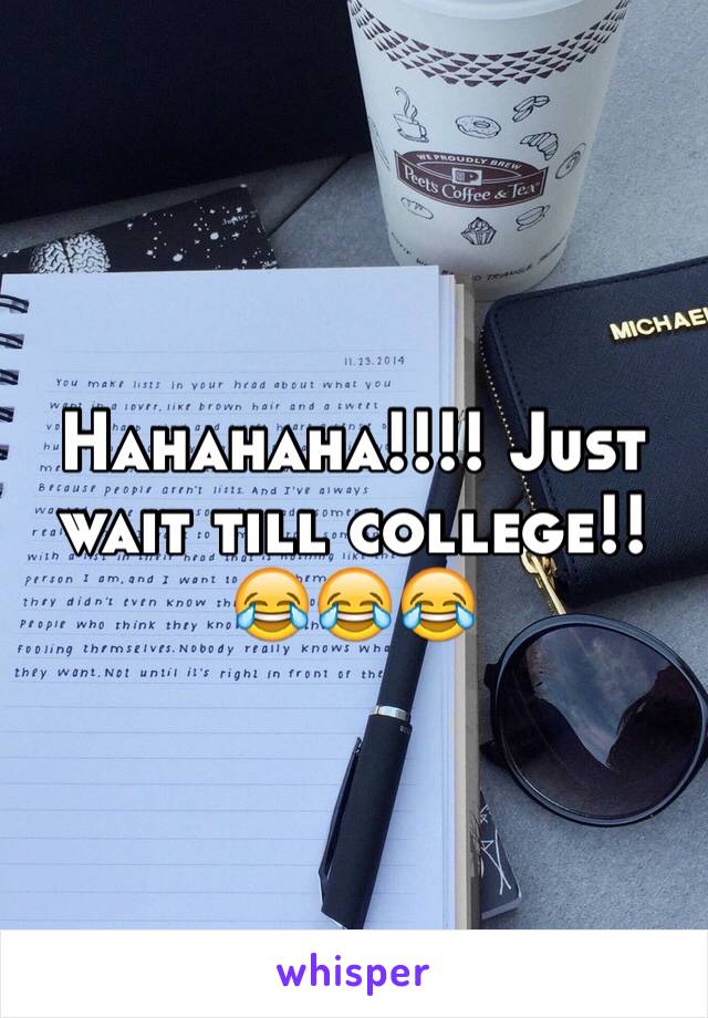 Hahahaha!!!! Just wait till college!!😂😂😂