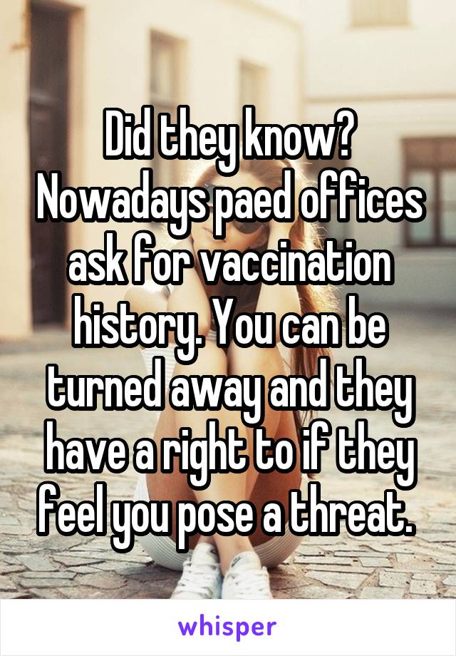 Did they know? Nowadays paed offices ask for vaccination history. You can be turned away and they have a right to if they feel you pose a threat. 