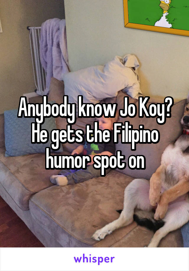 Anybody know Jo Koy? He gets the Filipino humor spot on