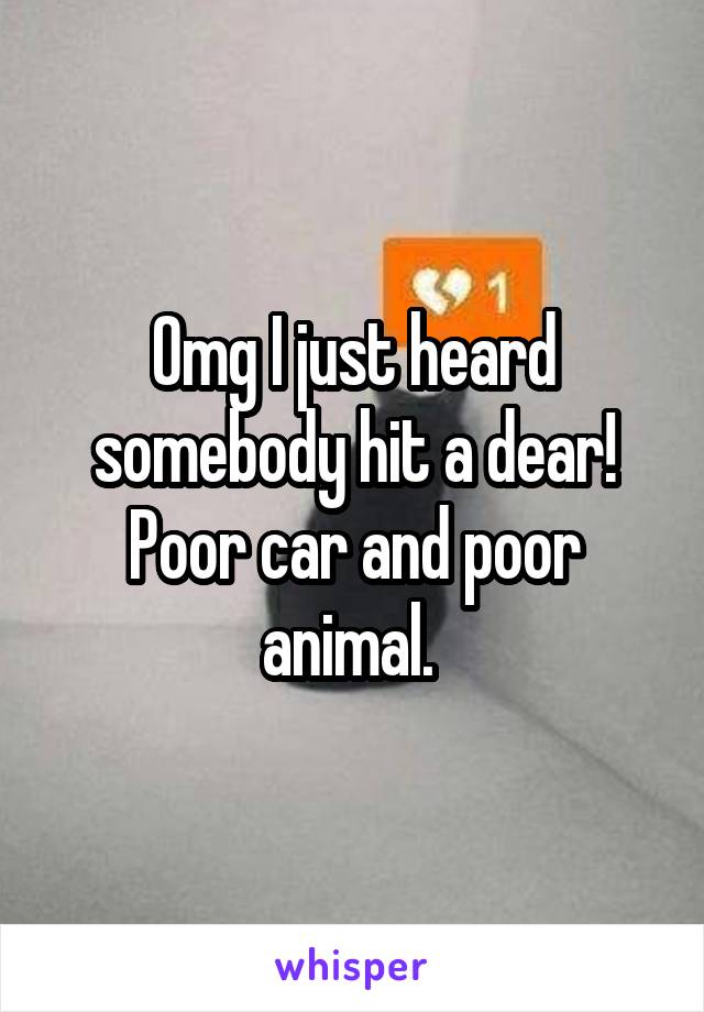 Omg I just heard somebody hit a dear! Poor car and poor animal. 