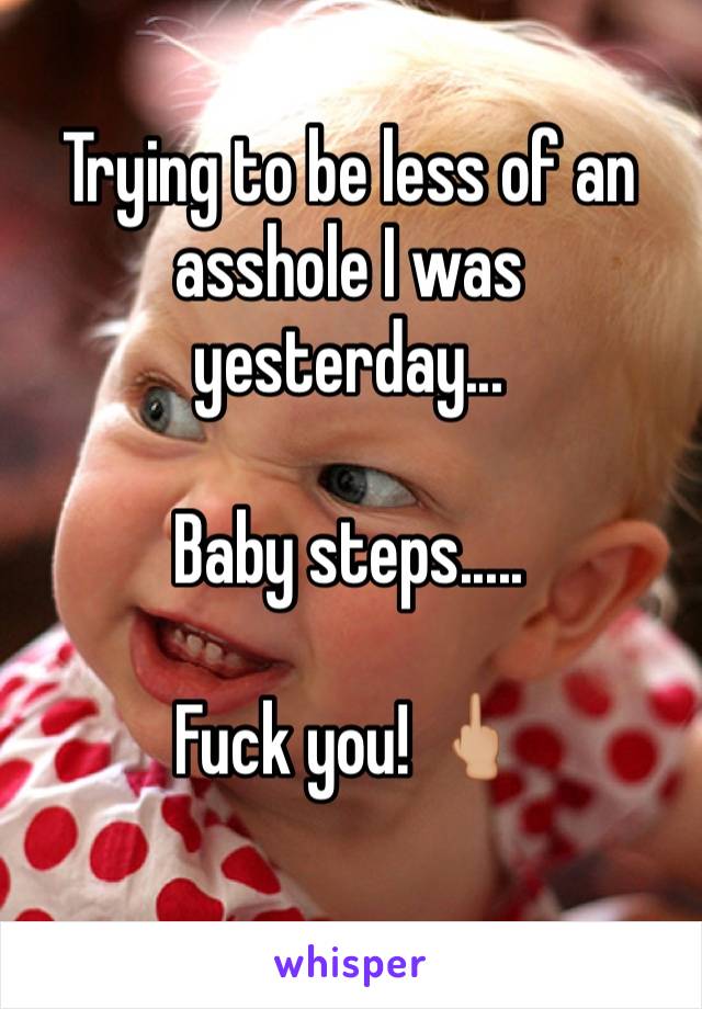 Trying to be less of an asshole I was yesterday...

Baby steps.....

Fuck you! 🖕🏼