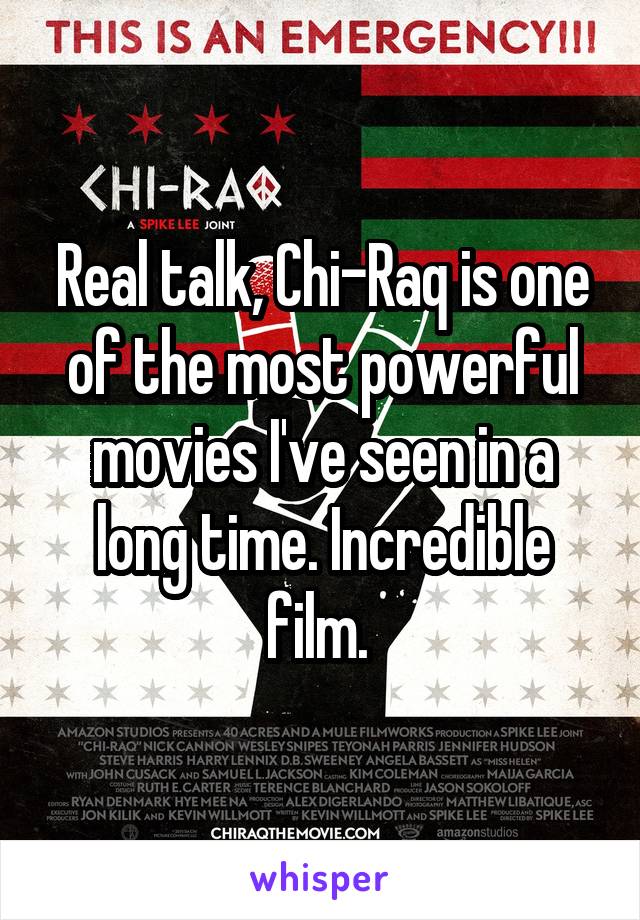 Real talk, Chi-Raq is one of the most powerful movies I've seen in a long time. Incredible film. 