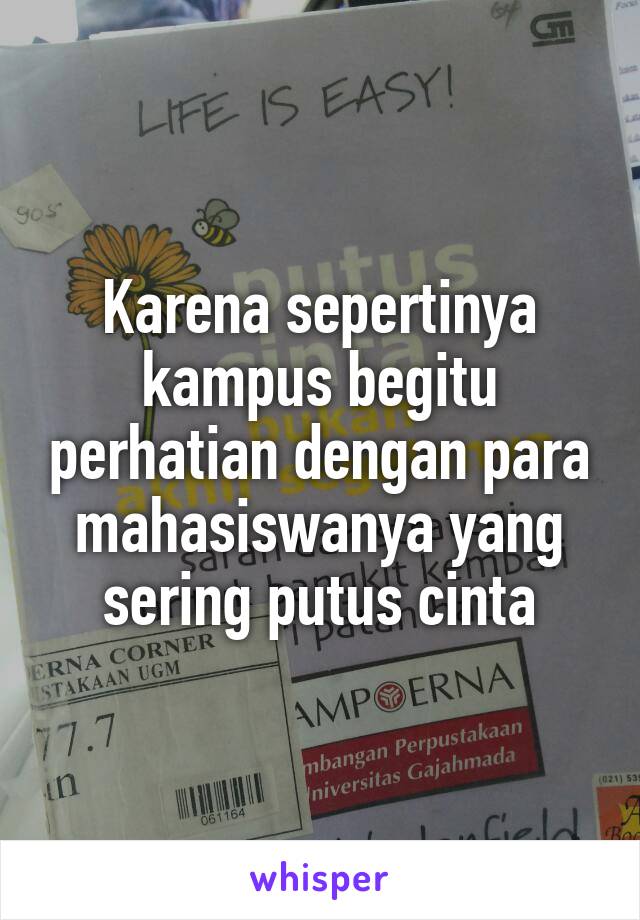 Karena sepertinya kampus begitu perhatian dengan para mahasiswanya yang sering putus cinta