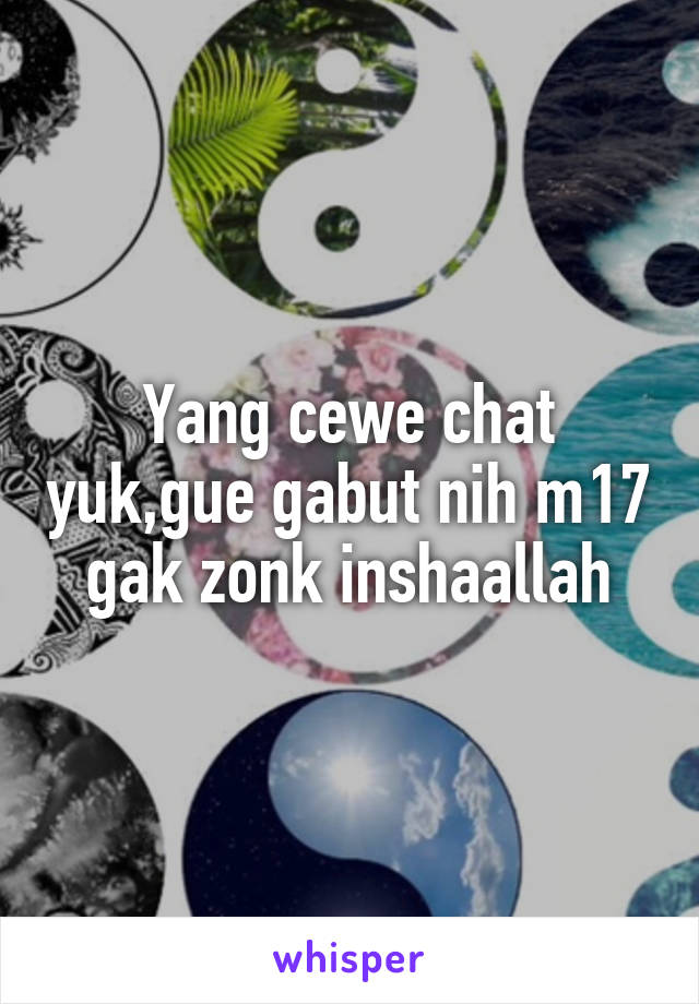 Yang cewe chat yuk,gue gabut nih m17 gak zonk inshaallah