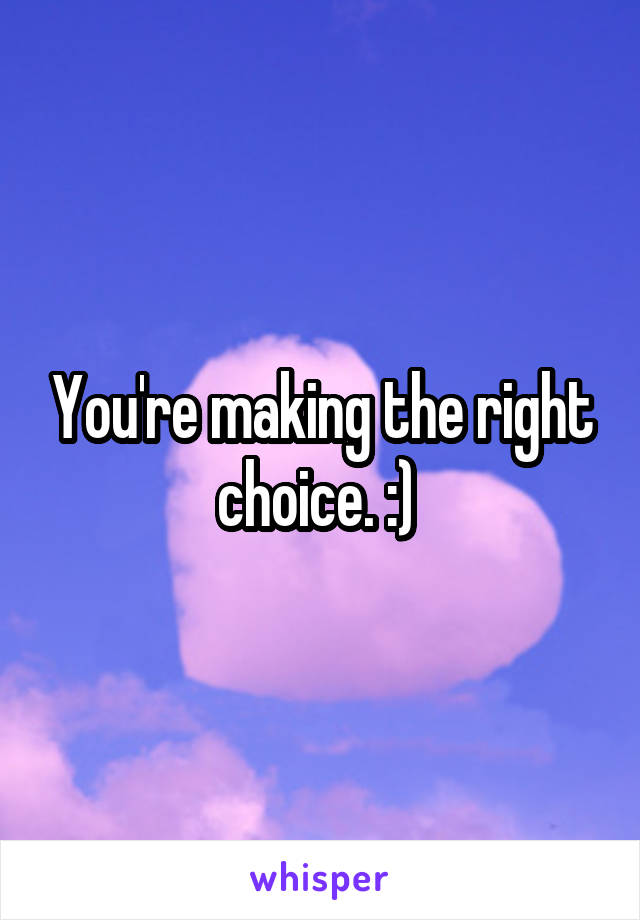 You're making the right choice. :) 