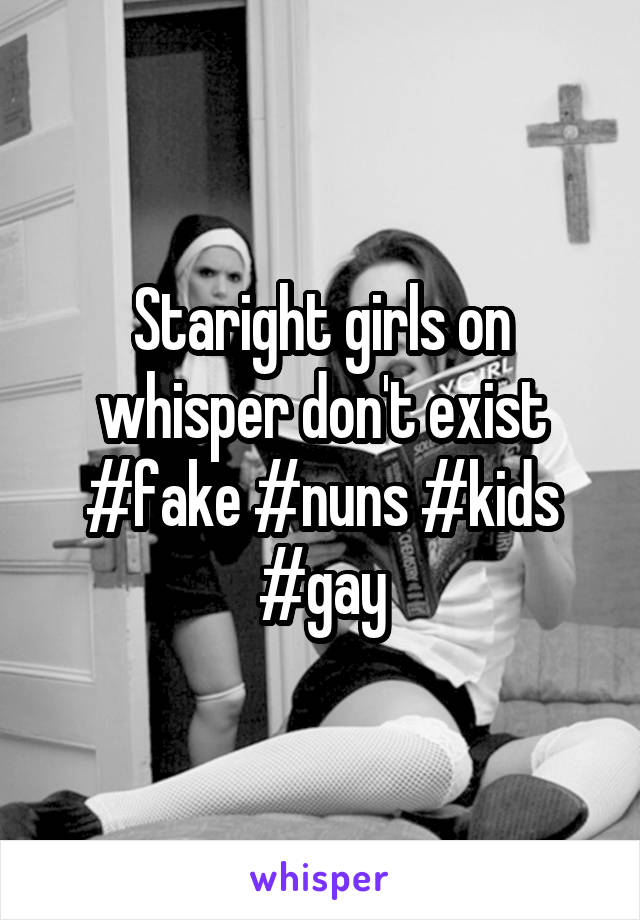 Staright girls on whisper don't exist
#fake #nuns #kids #gay