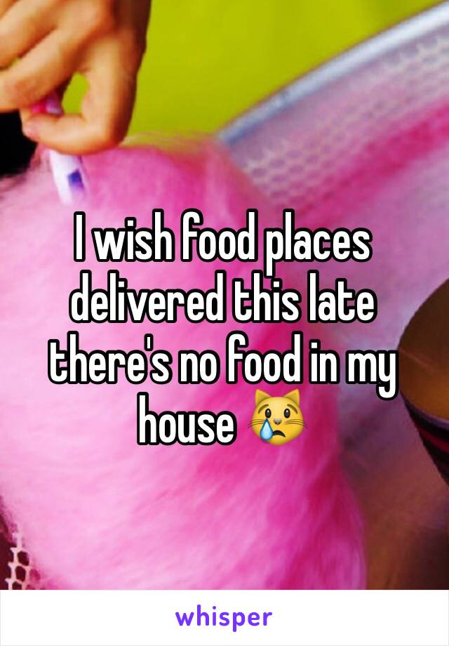 I wish food places delivered this late there's no food in my house 😿