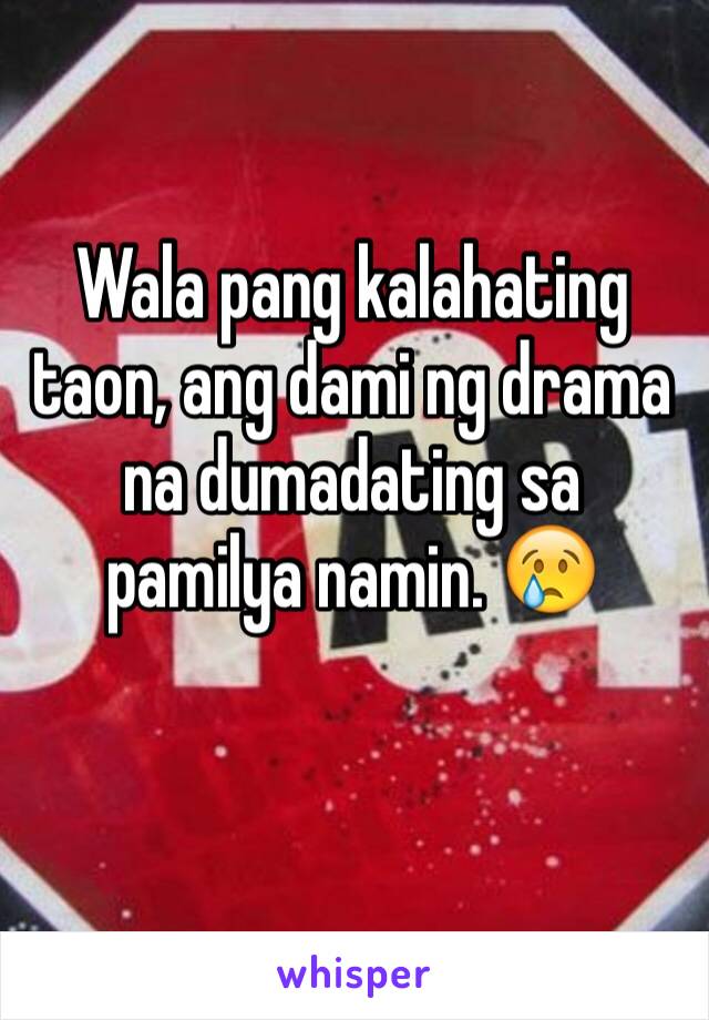 Wala pang kalahating taon, ang dami ng drama na dumadating sa pamilya namin. 😢