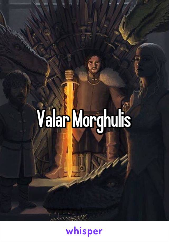 Valar Morghulis 