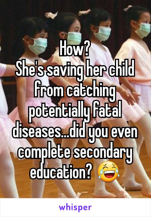 How?
She's saving her child from catching potentially fatal diseases...did you even complete secondary education? 😂