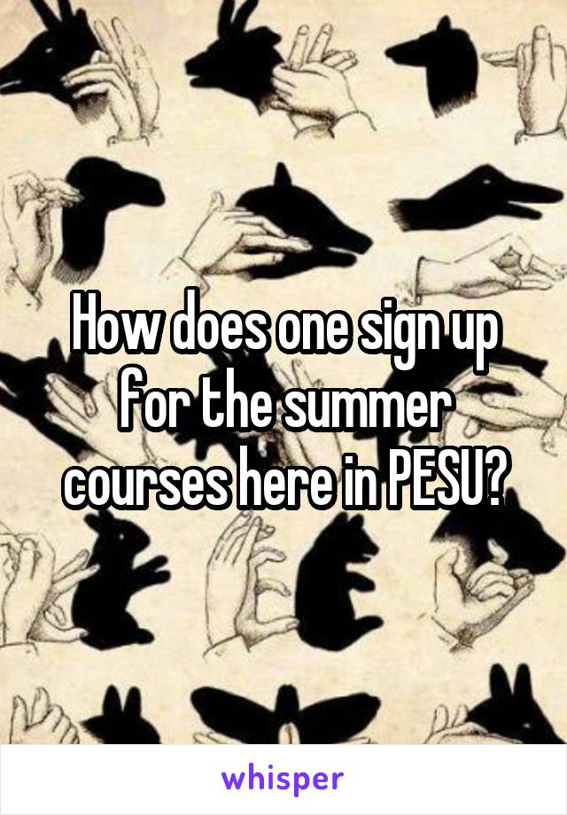 How does one sign up for the summer courses here in PESU?