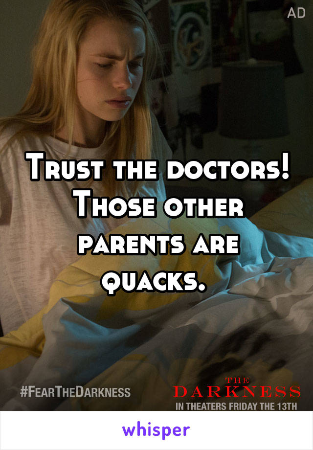 Trust the doctors! Those other parents are quacks. 