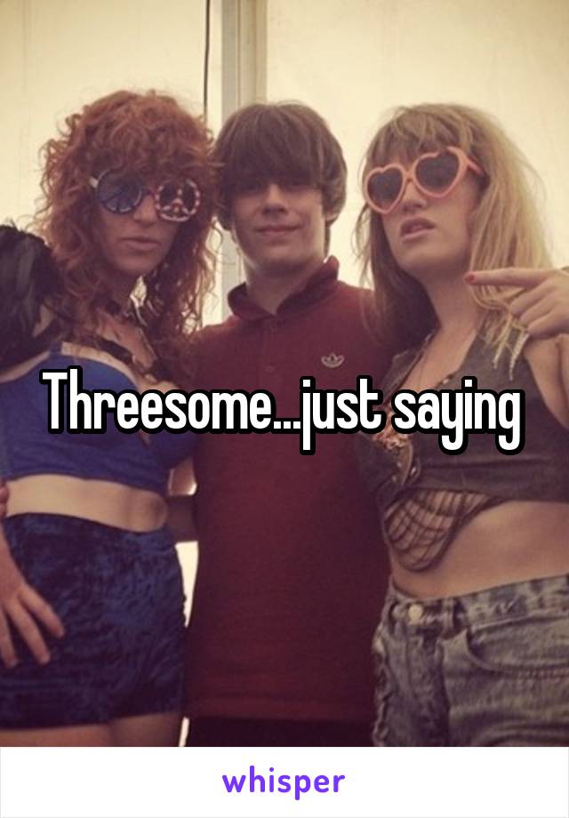 Threesome...just saying 