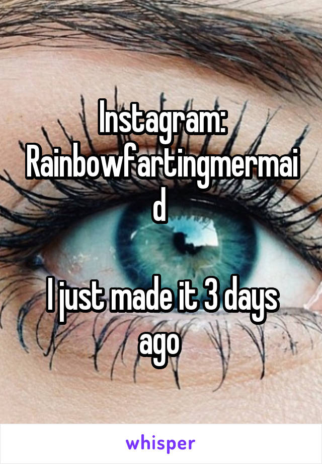 Instagram:
Rainbowfartingmermaid 

I just made it 3 days ago 