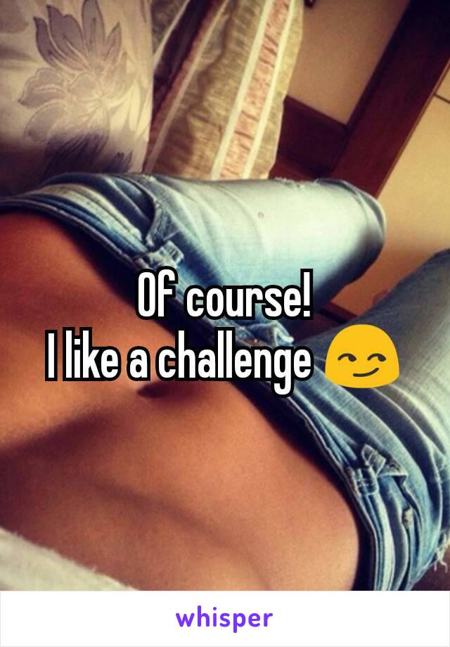 Of course!
I like a challenge 😏