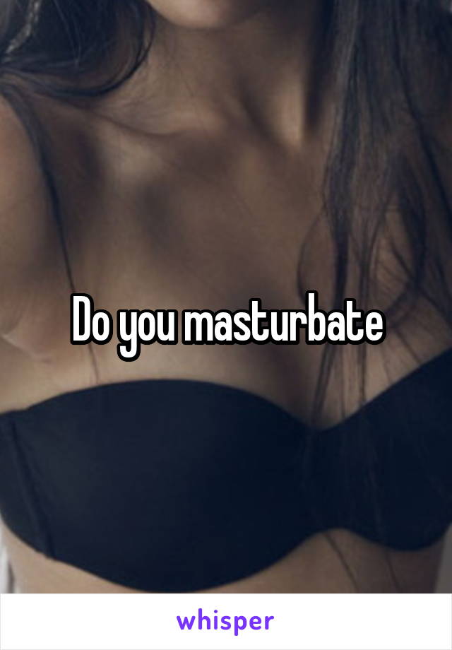 Do you masturbate