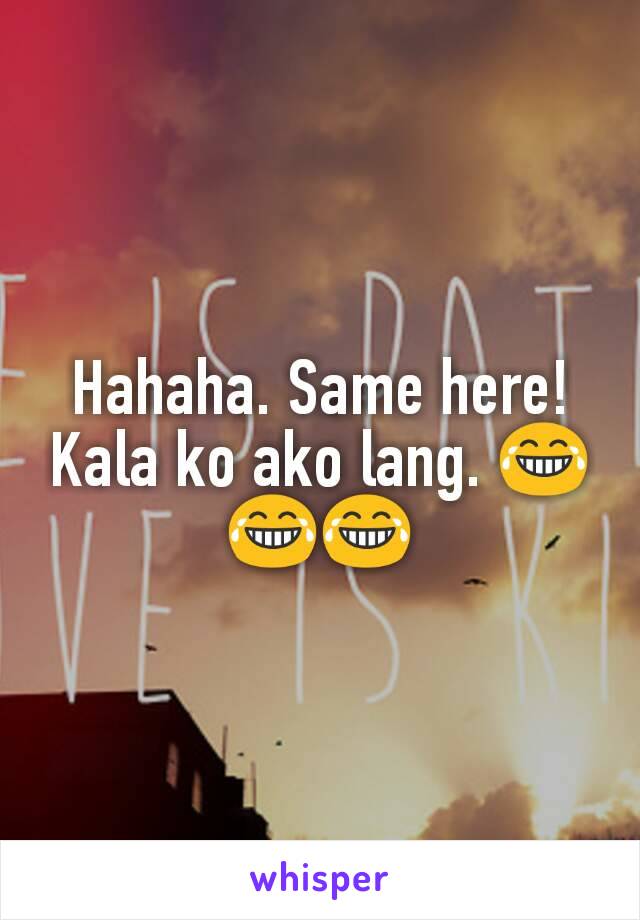 Hahaha. Same here! Kala ko ako lang. 😂😂😂