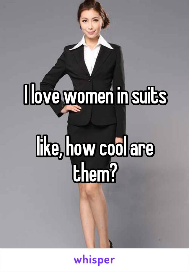 I love women in suits

like, how cool are them?