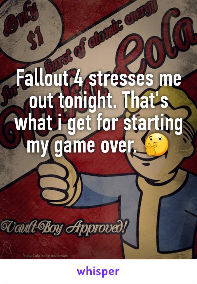 Fallout 4 stresses me out tonight. That's what i get for starting my game over. 🤔