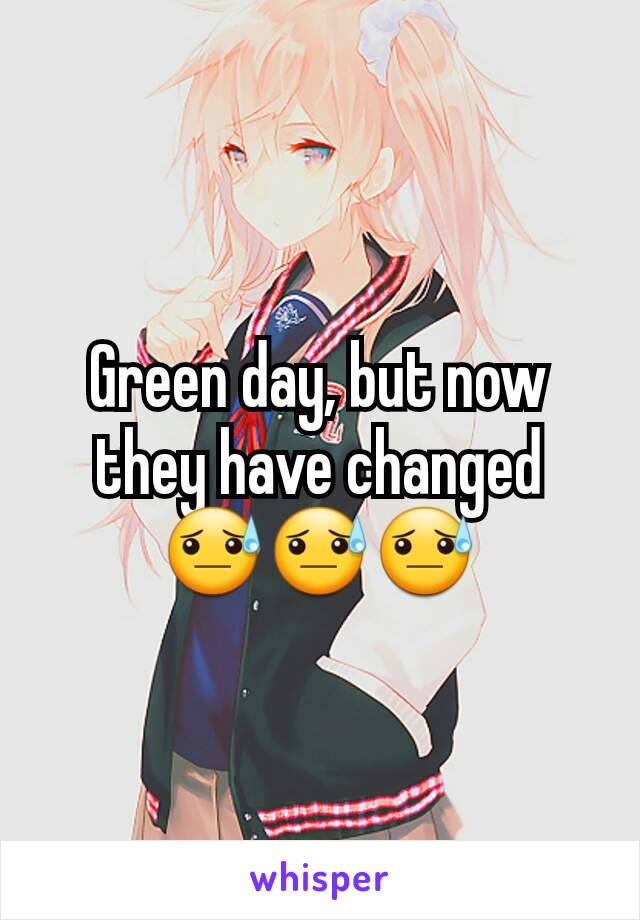 Green day, but now they have changed 😓😓😓