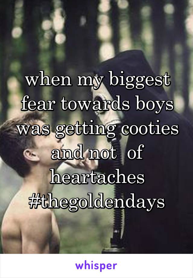 when my biggest fear towards boys was getting cooties and not  of heartaches #thegoldendays