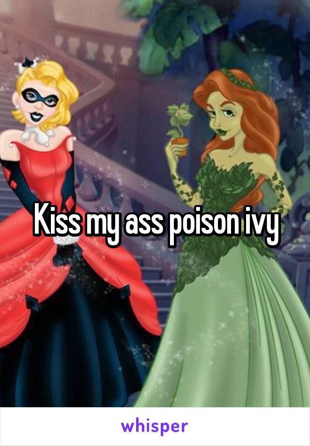 Kiss my ass poison ivy