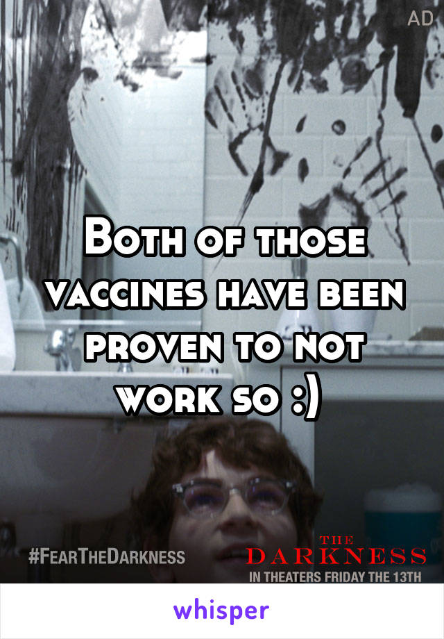 Both of those vaccines have been proven to not work so :) 