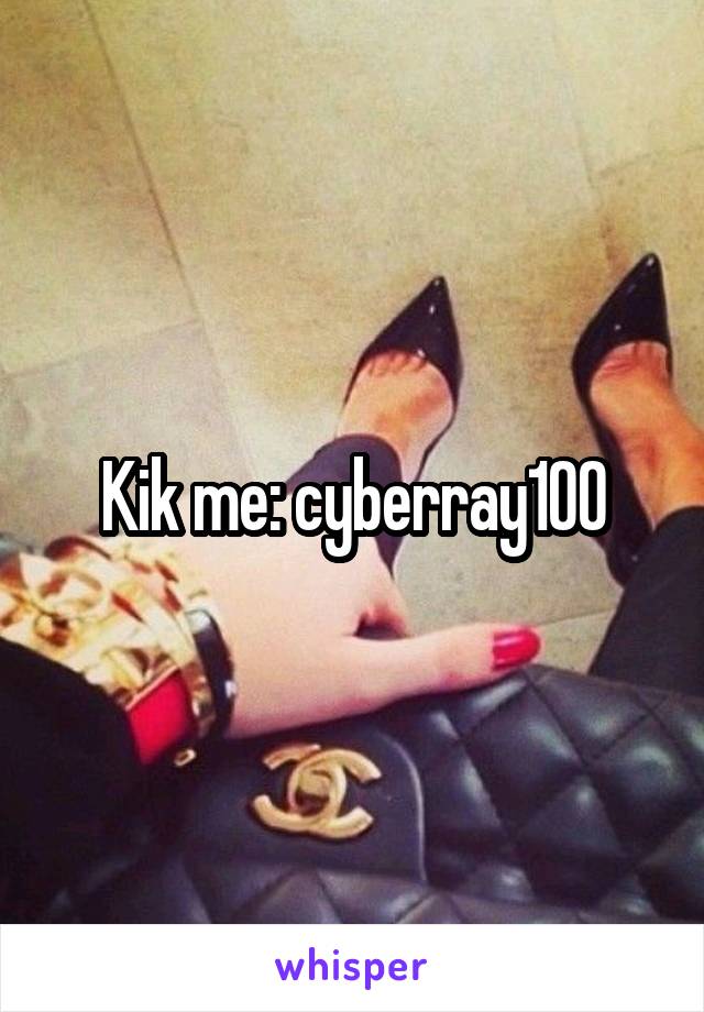 Kik me: cyberray100