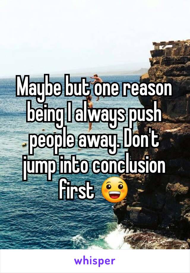 Maybe but one reason being I always push people away. Don't jump into conclusion first 😀