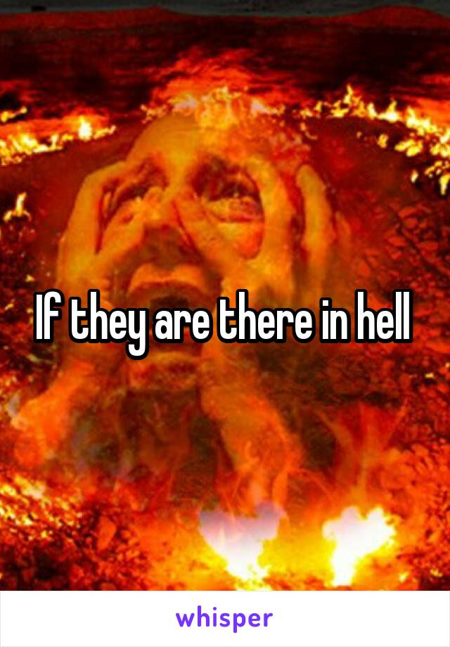 If they are there in hell 