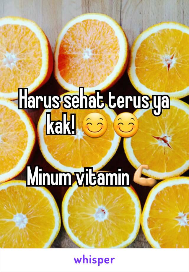 Harus sehat terus ya kak! 😊😊

Minum vitamin💪