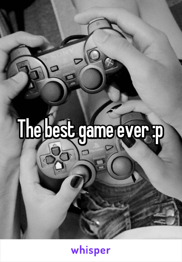 The best game ever :p 