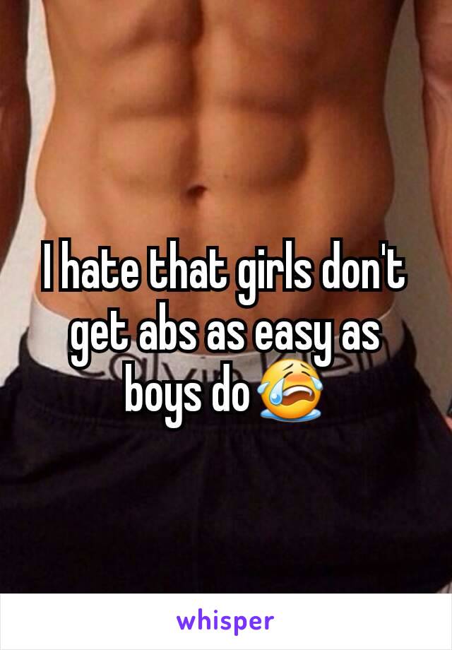 I hate that girls don't get abs as easy as boys do😭