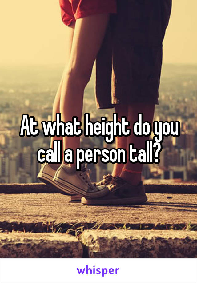 At what height do you call a person tall?