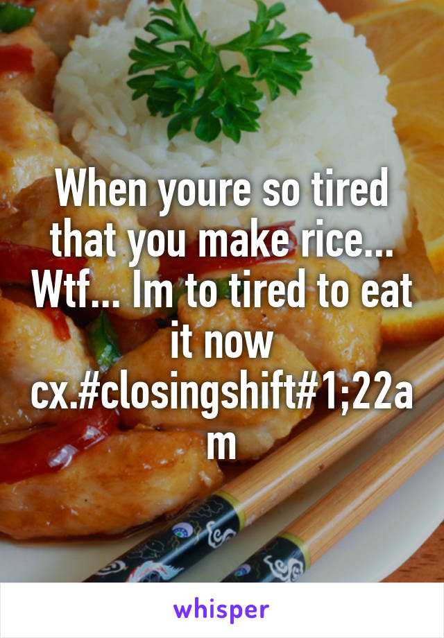 When youre so tired that you make rice... Wtf... Im to tired to eat it now cx.#closingshift#1;22am