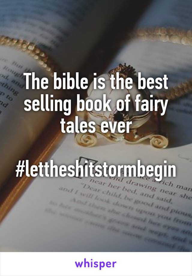 The bible is the best selling book of fairy tales ever

#lettheshitstormbegin
